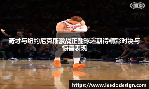 奇才与纽约尼克斯激战正酣球迷期待精彩对决与惊喜表现